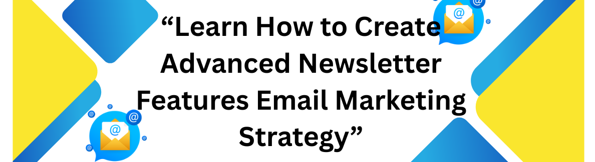 Advanced Newsletter Features to Supercharge Your Email Marketing Strategy