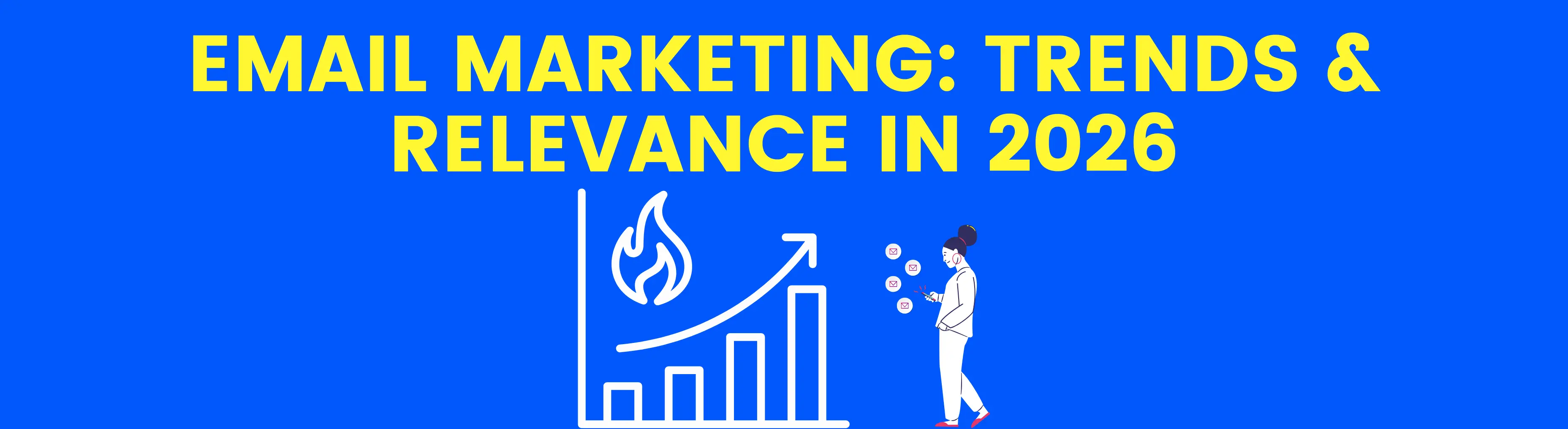 Email Marketing: Trends & Relevance in 2026