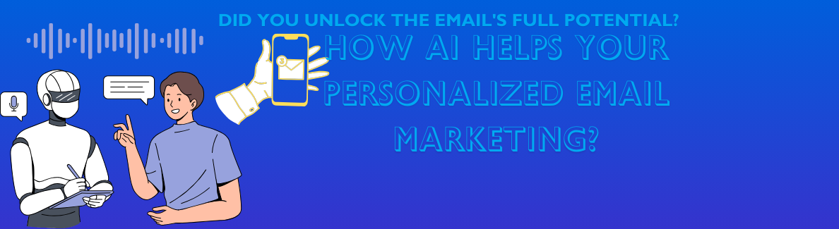 Unlock email's full potential: How AI Helps Your Personalized Email Marketing?