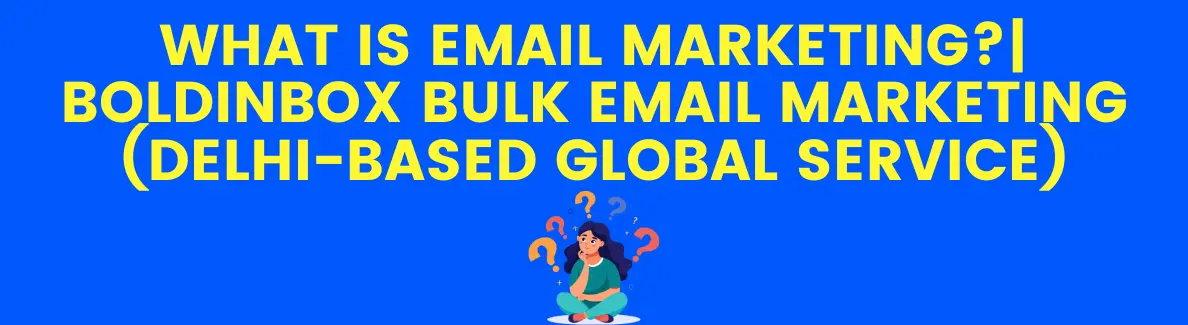 What is Email Marketing? | Boldinbox Bulk Email Marketing (Delhi-based Global Service)