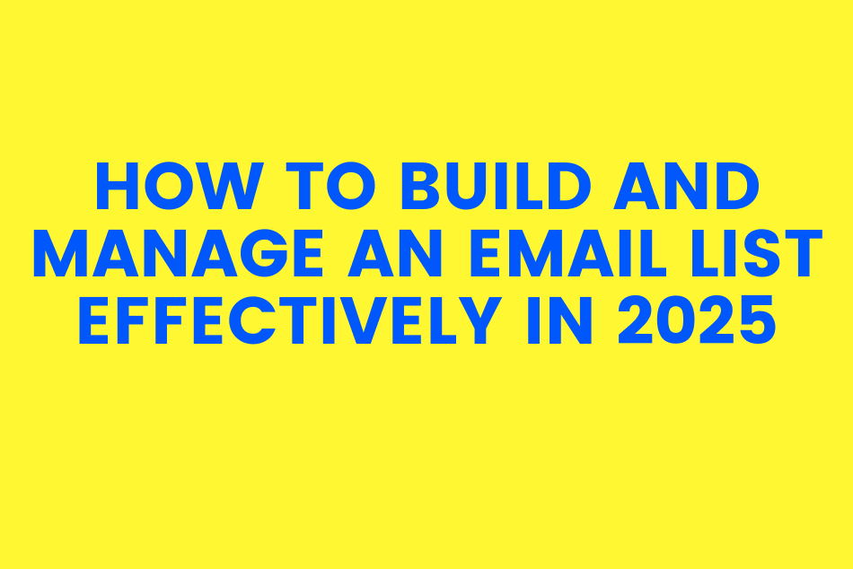 How to Build and Manage an Email List Effectively in 2025 I Boldinbox