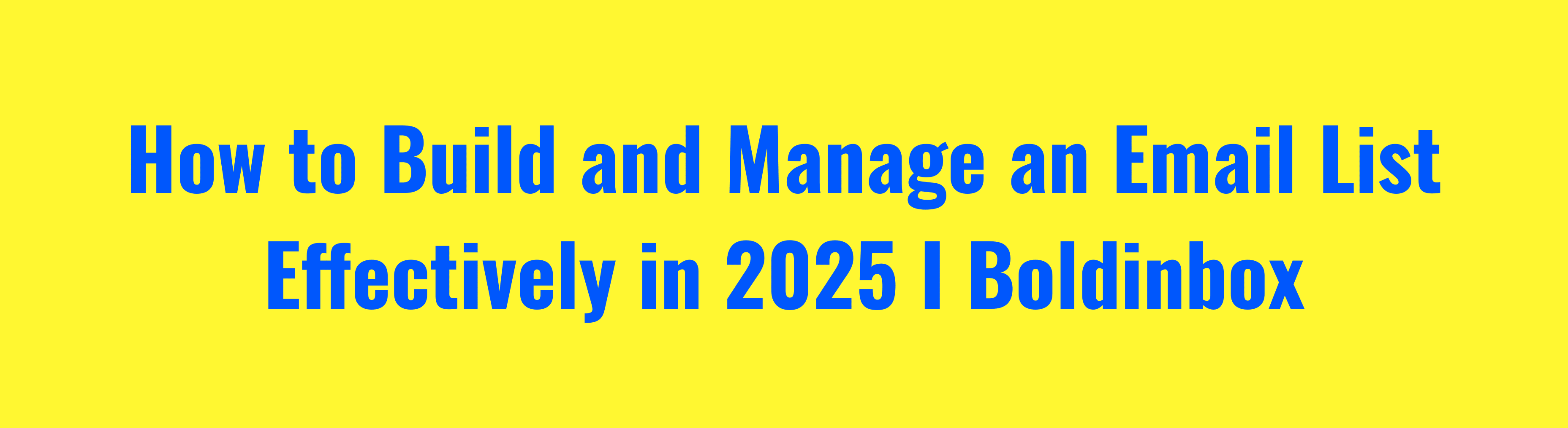 How to Build and Manage an Email List Effectively in 2025 I Boldinbox