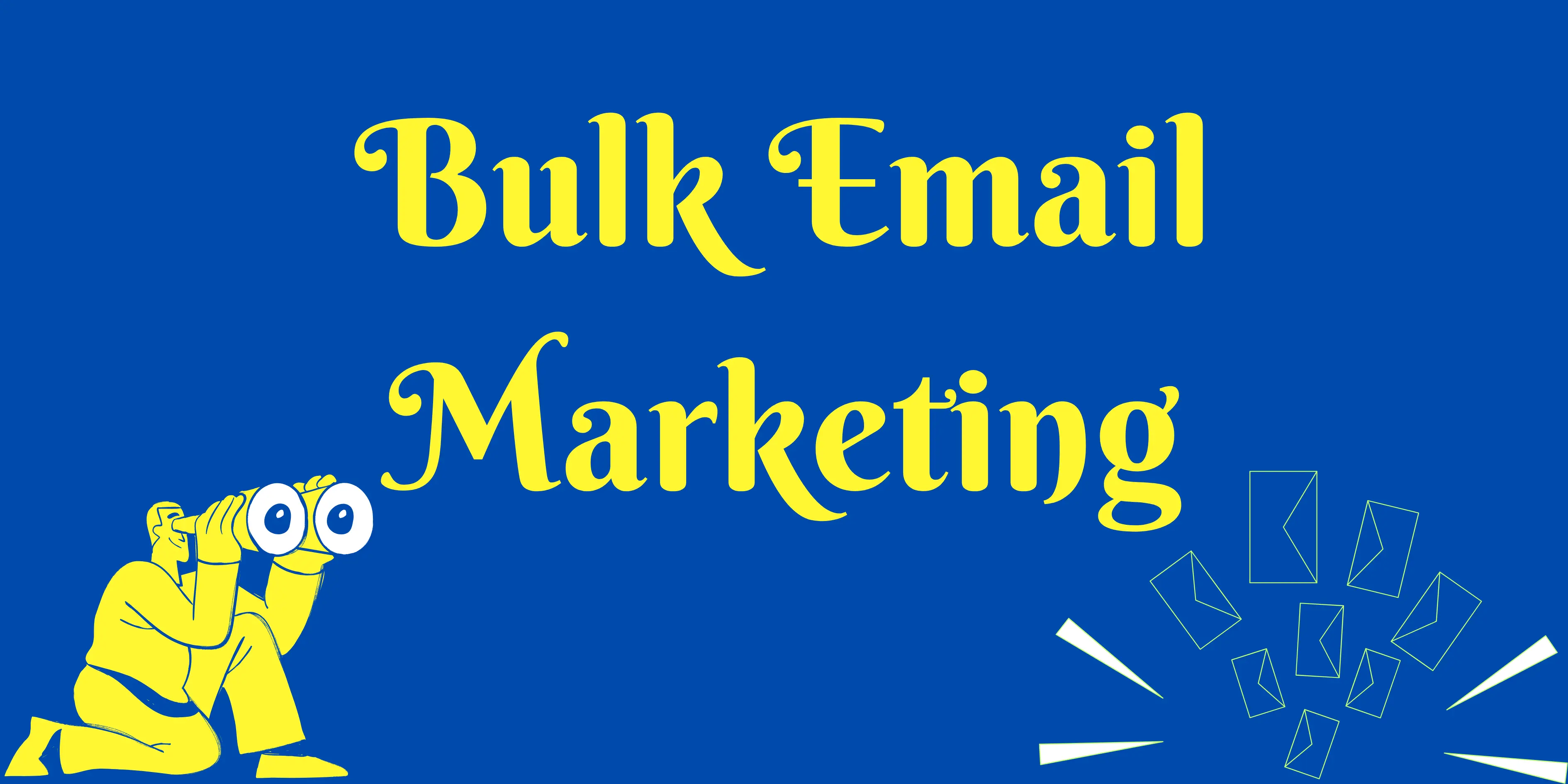 A dark blue background with the yellow text "Bulk Email Marketing." In the bottom left corner, a person in a yellow suit is looking through binoculars. In the bottom right corner, a cluster of white envelopes is flying out of a starburst-like shape.