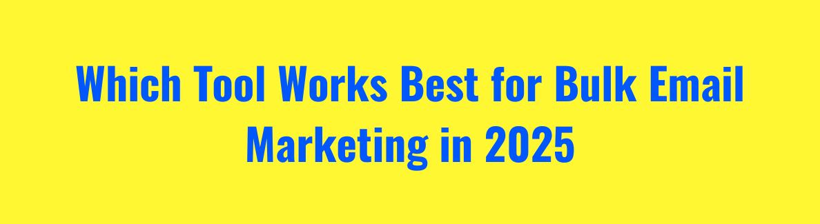 Which Tool Works Best for Bulk Email Marketing in 2025